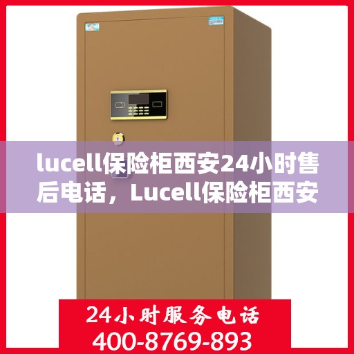 lucell保险柜西安24小时售后电话，Lucell保险柜西安售后24小时专业维修服务电话