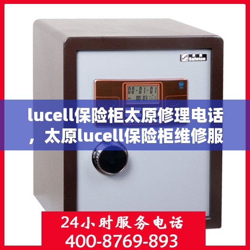 lucell保险柜太原修理电话，太原lucell保险柜维修服务热线