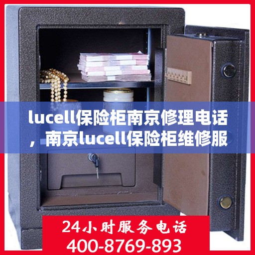 lucell保险柜南京修理电话，南京lucell保险柜维修服务热线