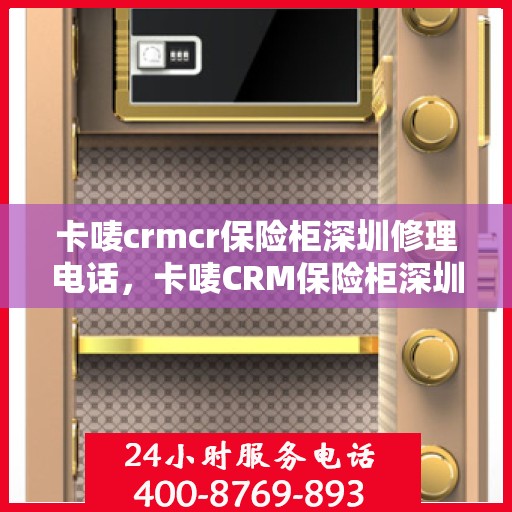 卡唛crmcr保险柜深圳修理电话，卡唛CRM保险柜深圳维修服务热线