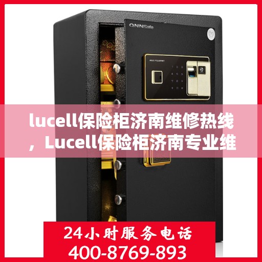 lucell保险柜济南维修热线，Lucell保险柜济南专业维修服务热线