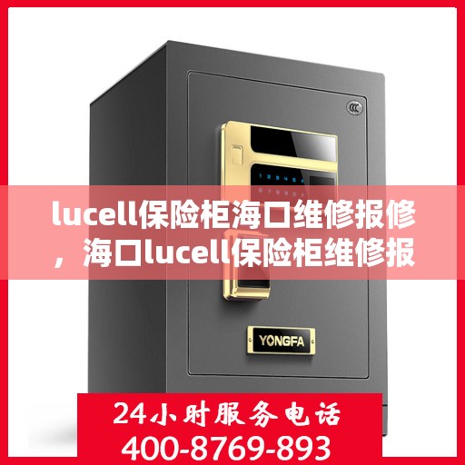 lucell保险柜海口维修报修，海口lucell保险柜维修报修指南