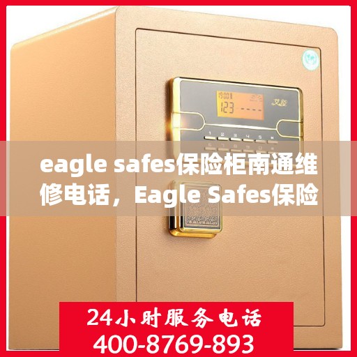 eagle safes保险柜南通维修电话，Eagle Safes保险柜南通专业维修服务热线