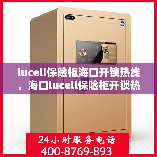 lucell保险柜海口开锁热线，海口lucell保险柜开锁热线指南