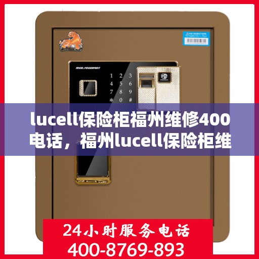 lucell保险柜福州维修400电话，福州lucell保险柜维修服务热线400专业解决故障