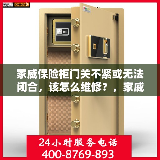 家威保险柜门关不紧或无法闭合，该怎么维修？，家威保险柜门关不紧或无法闭合的维修方法与技巧解析