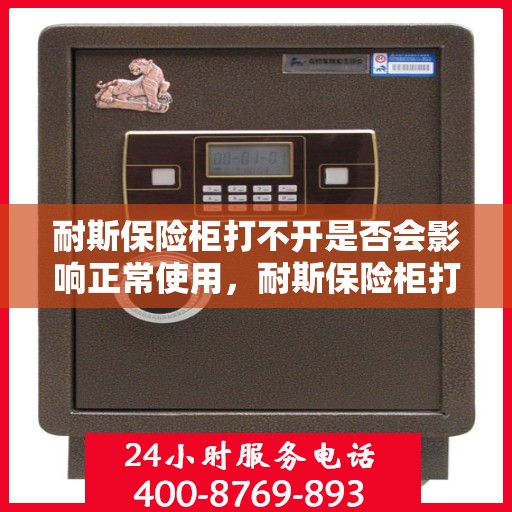 耐斯保险柜打不开是否会影响正常使用，耐斯保险柜打不开对正常使用的影响分析