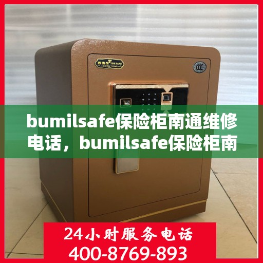 bumilsafe保险柜南通维修电话，bumilsafe保险柜南通专业维修服务热线