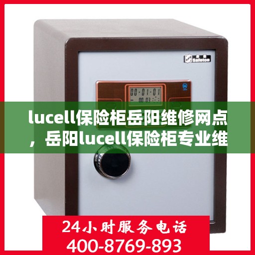 lucell保险柜岳阳维修网点，岳阳lucell保险柜专业维修服务网点