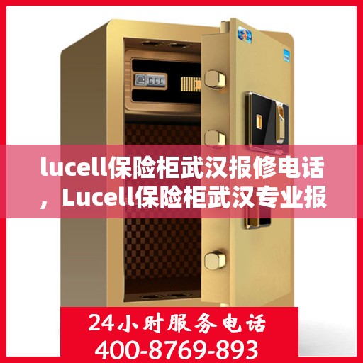 lucell保险柜武汉报修电话，Lucell保险柜武汉专业报修热线及售后支持