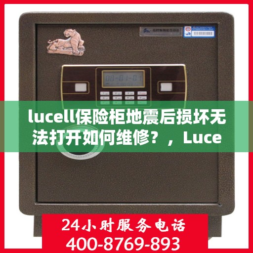 lucell保险柜地震后损坏无法打开如何维修？，Lucell保险柜地震后故障解析，维修方法与打开难题解决指南