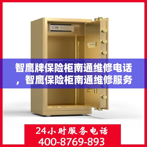 智鹰牌保险柜南通维修电话，智鹰保险柜南通维修服务热线及联系方式解析