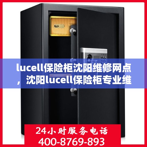 lucell保险柜沈阳维修网点，沈阳lucell保险柜专业维修网点