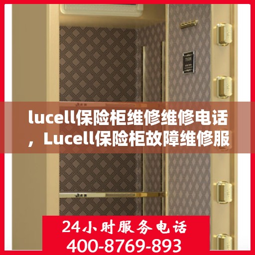 lucell保险柜维修维修电话，Lucell保险柜故障维修服务热线及专业维修团队解析