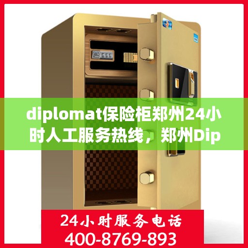 diplomat保险柜郑州24小时人工服务热线，郑州Diplomat保险柜全天候人工服务热线，专业解答您的安全与信任问题