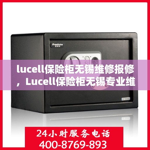 lucell保险柜无锡维修报修，Lucell保险柜无锡专业维修报修服务