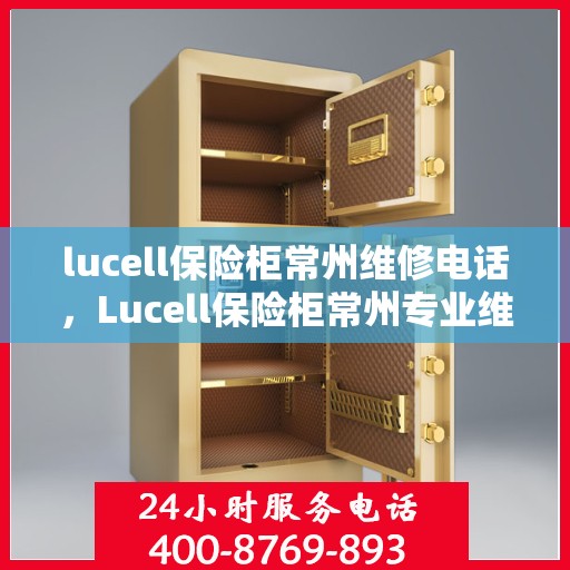 lucell保险柜常州维修电话，Lucell保险柜常州专业维修服务热线