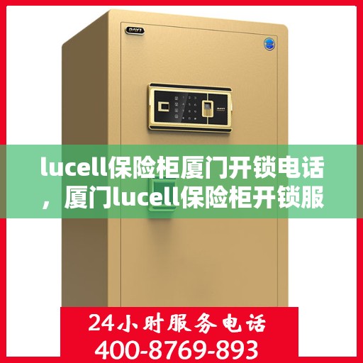 lucell保险柜厦门开锁电话，厦门lucell保险柜开锁服务热线