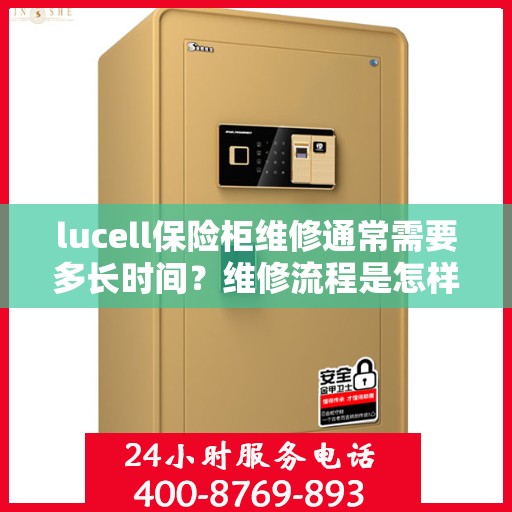 lucell保险柜维修通常需要多长时间？维修流程是怎样的？，揭秘Lucell保险柜维修时长与流程，快速解决您的安全存储问题！