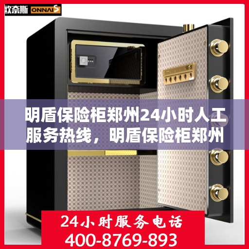 明盾保险柜郑州24小时人工服务热线，明盾保险柜郑州全天候人工服务热线，为您提供不间断支持与保障