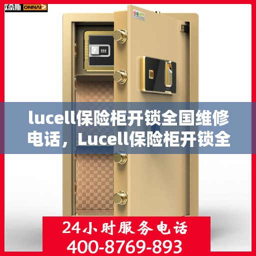 lucell保险柜开锁全国维修电话，Lucell保险柜开锁全国售后维修服务热线