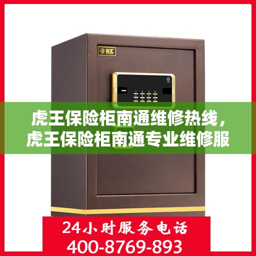 虎王保险柜南通维修热线，虎王保险柜南通专业维修服务热线揭秘