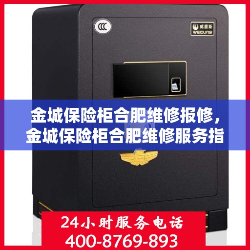 金城保险柜合肥维修报修，金城保险柜合肥维修服务指南
