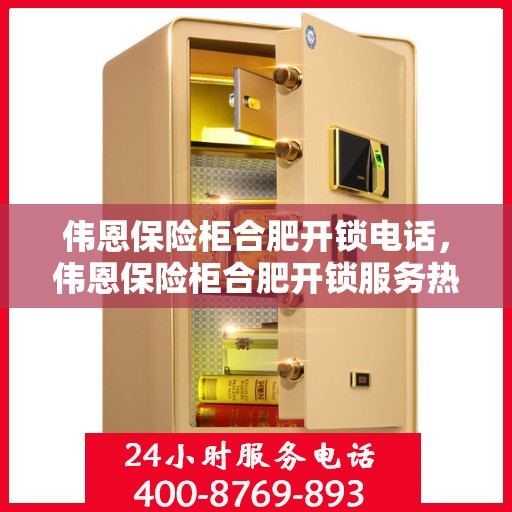 伟恩保险柜合肥开锁电话，伟恩保险柜合肥开锁服务热线
