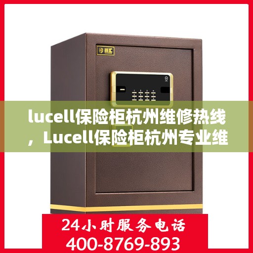 lucell保险柜杭州维修热线，Lucell保险柜杭州专业维修服务热线