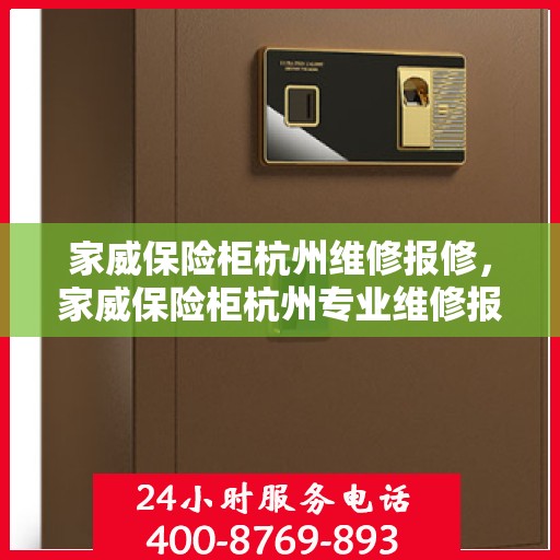 家威保险柜杭州维修报修，家威保险柜杭州专业维修报修服务