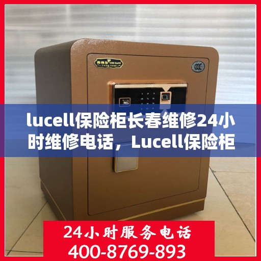 lucell保险柜长春维修24小时维修电话，Lucell保险柜长春24小时专业维修服务热线