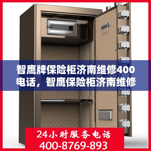 智鹰牌保险柜济南维修400电话，智鹰保险柜济南维修服务热线400专业解答，快速响应！