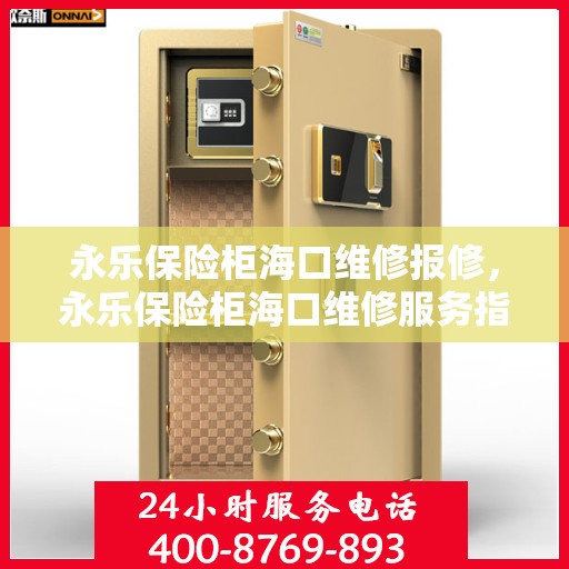 永乐保险柜海口维修报修，永乐保险柜海口维修服务指南