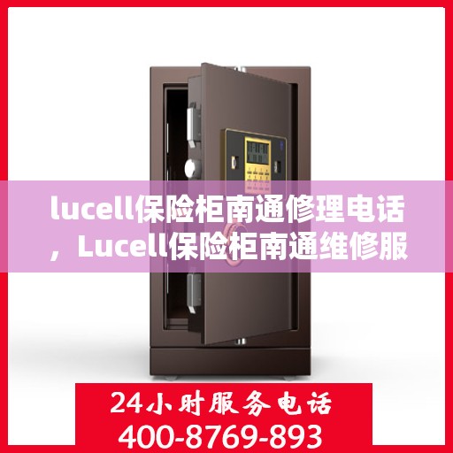 lucell保险柜南通修理电话，Lucell保险柜南通维修服务热线