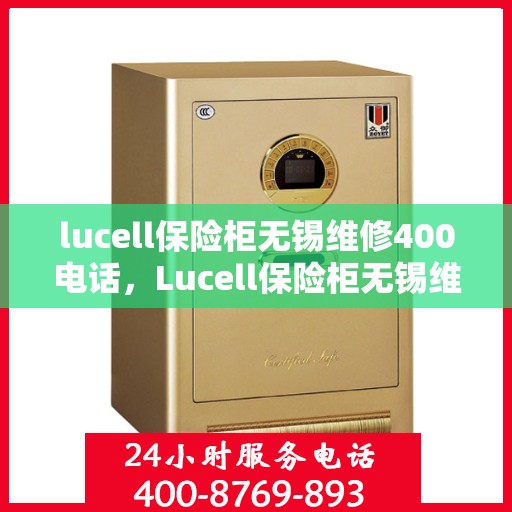 lucell保险柜无锡维修400电话，Lucell保险柜无锡维修服务热线400专业解答
