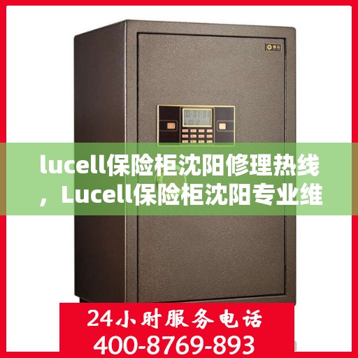 lucell保险柜沈阳修理热线，Lucell保险柜沈阳专业维修服务热线