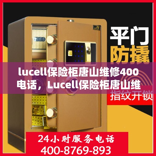 lucell保险柜唐山维修400电话，Lucell保险柜唐山维修服务热线400专业解答