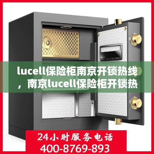 lucell保险柜南京开锁热线，南京lucell保险柜开锁热线专业服务