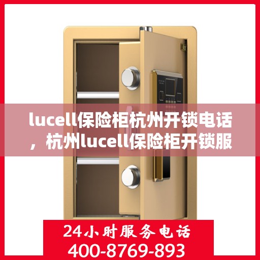 lucell保险柜杭州开锁电话，杭州lucell保险柜开锁服务热线