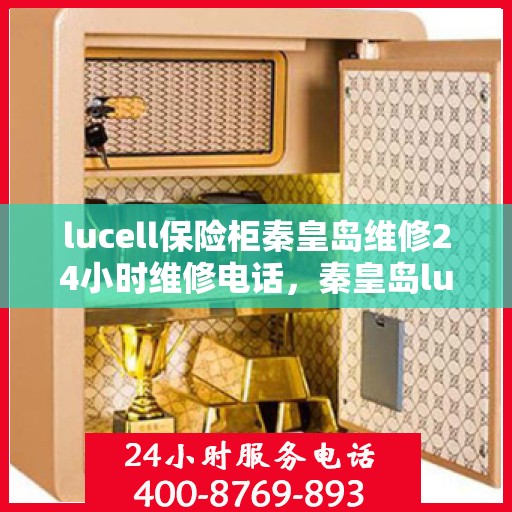 lucell保险柜秦皇岛维修24小时维修电话，秦皇岛lucell保险柜24小时专业维修服务热线