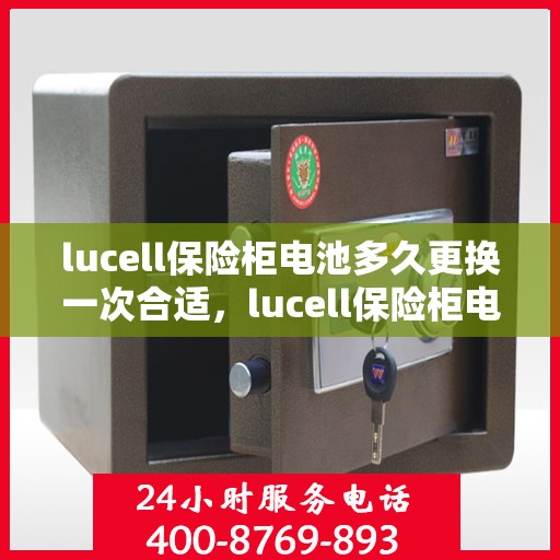 lucell保险柜电池多久更换一次合适，lucell保险柜电池更换周期指南，多久更换一次电池最合适？