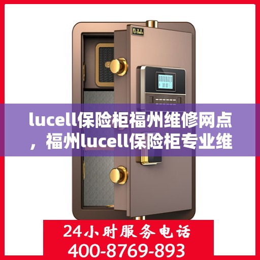 lucell保险柜福州维修网点，福州lucell保险柜专业维修服务网点