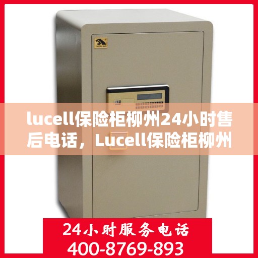 lucell保险柜柳州24小时售后电话，Lucell保险柜柳州售后24小时服务热线