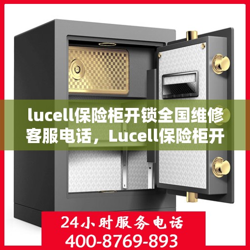lucell保险柜开锁全国维修客服电话，Lucell保险柜开锁全国售后维修服务热线