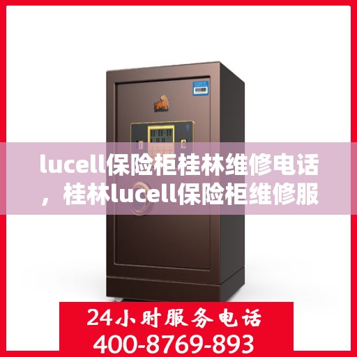 lucell保险柜桂林维修电话，桂林lucell保险柜维修服务热线