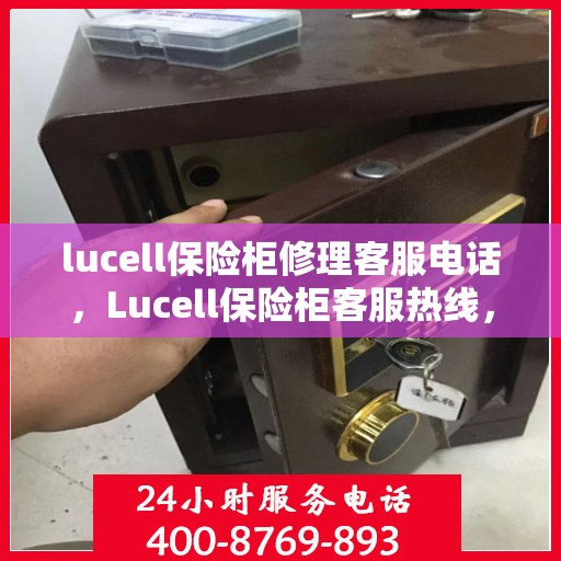 lucell保险柜修理客服电话，Lucell保险柜客服热线，专业维修，快速响应
