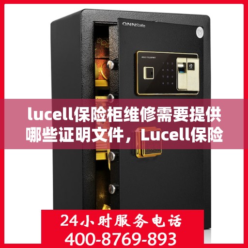 lucell保险柜维修需要提供哪些证明文件，Lucell保险柜维修，所需证明文件一览