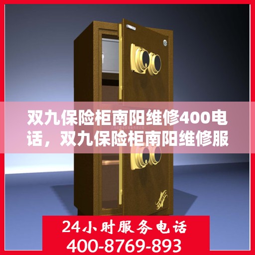 双九保险柜南阳维修400电话，双九保险柜南阳维修服务热线400专业解答，快速响应！