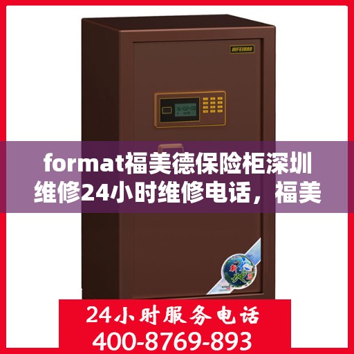 format福美德保险柜深圳维修24小时维修电话，福美德保险柜深圳24小时专业维修服务热线