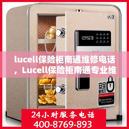 lucell保险柜南通维修电话，Lucell保险柜南通专业维修服务热线